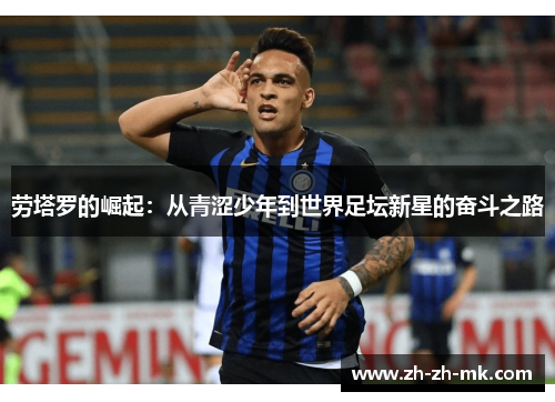 劳塔罗的崛起:从青涩少年到世界足坛新星的奋斗之路