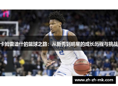 卡姆雷迪什的篮球之路:从新秀到明星的成长历程与挑战